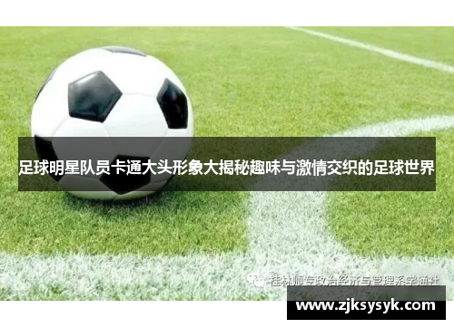 足球明星队员卡通大头形象大揭秘趣味与激情交织的足球世界